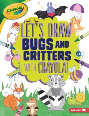 Let's Draw Bugs and Critters with Crayola (R) ! (Let's Draw with Crayola (R) !) Cover Image