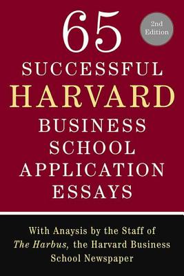 65 Successful Harvard Business School Application Essays, Second Edition: With Analysis by the Staff of The Harbus, the Harvard Business School Newspaper Cover Image