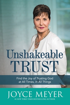Unshakeable Trust: Find the Joy of Trusting God at All Times, in All Things By Joyce Meyer Cover Image