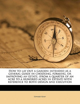 How to Lay Out a Garden: Intended as a General Guide in Choosing, Forming, or Improving an Estate, (from a Quarter of an Acre to a Hundred Acre By Edward Kemp Cover Image