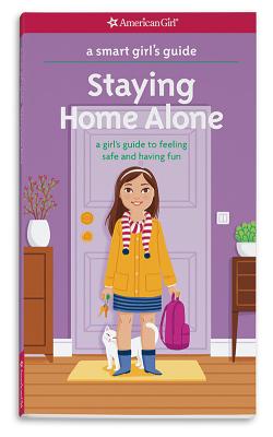A Smart Girl's Guide: Staying Home Alone: A Girl's Guide to Feeling Safe and Having Fun (Smart Girl's Guide To...)