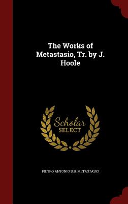 The Works of Metastasio, Tr. by J. Hoole Cover Image