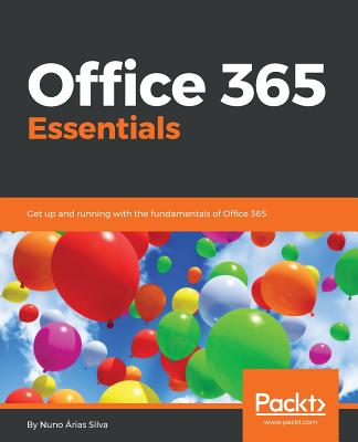 Office 365 Essentials: Get up and running with the fundamentals of Office 365 By Nuno Árias Silva Cover Image