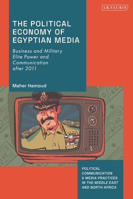 The Political Economy of Egyptian Media: Business and Military Elite Power and Communication After 2011 Cover Image