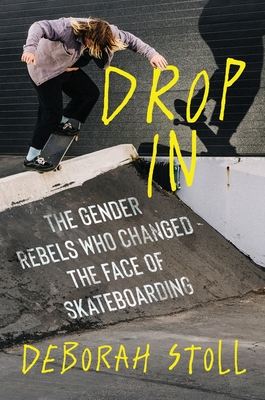 Drop In: The Gender Rebels Who Changed the Face of Skateboarding Cover Image