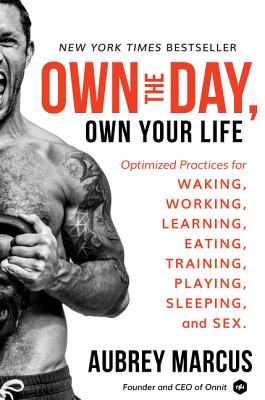 Own the Day, Own Your Life: Optimized Practices for Waking, Working, Learning, Eating, Training, Playing, Sleeping, and Sex Cover Image