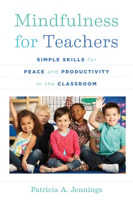 Mindfulness for Teachers: Simple Skills for Peace and Productivity in the Classroom (The Norton Series on the Social Neuroscience of Education) Cover Image