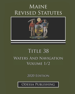 Maine Revised Statutes 2020 Edition Title 38 Waters And Navigation Volume 1/2 Cover Image