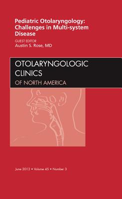 Pediatric Otolaryngology Challenges in Multi-System Disease, an Issue of Otolaryngologic Clinics: Volume 45-3 (Clinics: Surgery #45) Cover Image