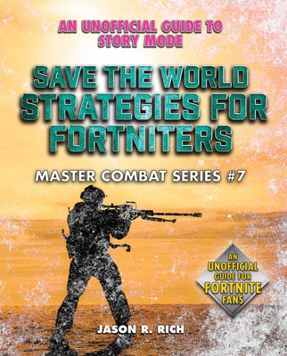 Save the World Strategies for Fortniters: An Unofficial Guide to Story Mode (Master Combat #7) By Jason R. Rich Cover Image