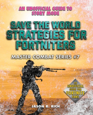 Save the World Strategies for Fortniters: An Unofficial Guide to Story Mode (Master Combat #7) Cover Image