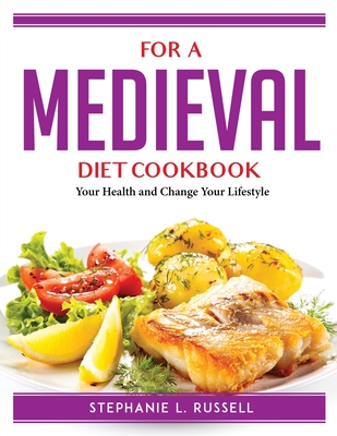 For a Medieval Diet Cookbook: Your Health and Change Your Lifestyle By Stephanie L Russell Cover Image