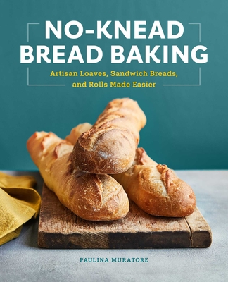No-Knead Bread Baking: Artisan Loaves, Sandwich Breads, and Rolls Made Easier By Paulina Muratore Cover Image