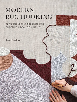 Modern Rug Hooking: 22 Punch Needle Projects for Crafting a Beautiful Home