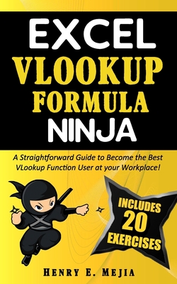 Excel Vlookup Formula Ninja: A Straightforward Guide to Become the Best VLookup Function User at your Workplace! By Henry E. Mejia Cover Image
