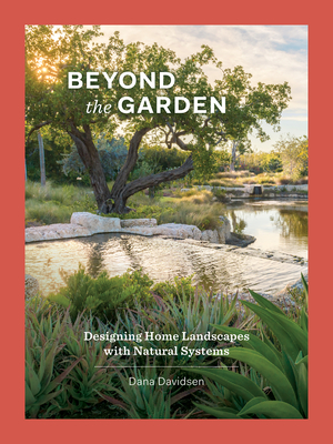 Beyond the Garden: Designing Home Landscapes with Natural Systems By Dana Davidsen Cover Image