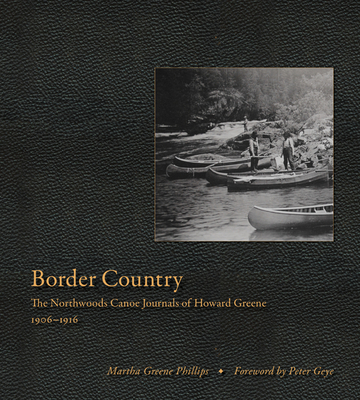 Border Country: The Northwoods Canoe Journals of Howard Greene, 1906–1916 By Martha Greene Phillips Cover Image