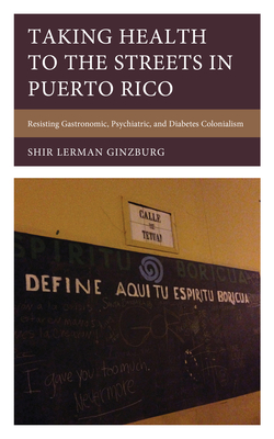 Taking Health to the Streets in Puerto Rico: Resisting Gastronomic, Psychiatric, and Diabetes Colonialism By Shir Lerman Ginzburg Cover Image