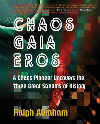 Chaos, Gaia, Eros: A Chaos Pioneer Uncovers the Three Great Streams of History By Ralph H. Abraham Cover Image