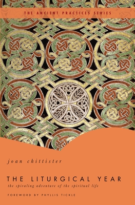 The Liturgical Year (Ancient Practices) By Joan Chittister, Phyllis Tickle (Editor) Cover Image