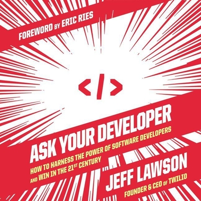 Ask Your Developer: How to Harness the Power of Software Developers and Win in the 21st Century By Jeff Lawson, Jeff Lawson (Read by) Cover Image