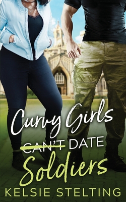Curvy Girls Can't Date Soldiers By Kelsie Stelting Cover Image