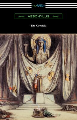 The Oresteia: Agamemnon, The Libation Bearers, and The Eumenides (Translated by E. D. A. Morshead with an introduction by Theodore A Cover Image