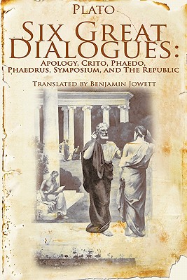 Six Great Dialogues: Apology, Crito, Phaedo, Phaedrus, Symposium, the Republic By Plato, Benjamin Jowett (Translator) Cover Image