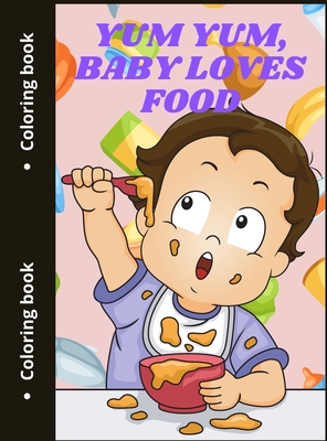 Yum Yum, Baby Loves Food: Cute Food Coloring Pages
