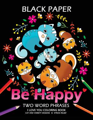 Be Happy: Cat Coloring Book Best Two Word Phrases Motivation and Inspirational on Black Paper By Adult Coloring Books, Tiny Cactus Publishing Cover Image