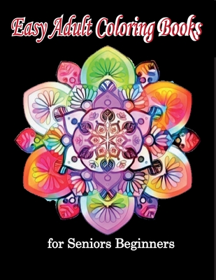 Easy Adult Coloring Books for Seniors Beginners: Coloring Therapy for Senior Adults (Adult Coloring Books Mandalas #2)
