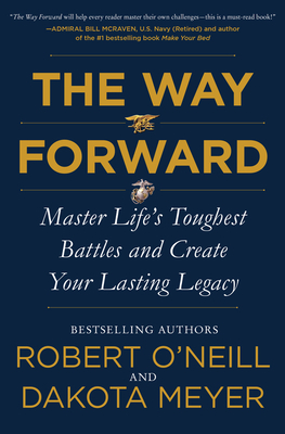 The Way Forward: Master Life's Toughest Battles and Create Your Lasting Legacy By Robert O'Neill, Dakota Meyer Cover Image