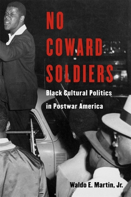 No Coward Soldiers: Black Cultural Politics in Postwar America (Nathan I. Huggins Lectures #4)