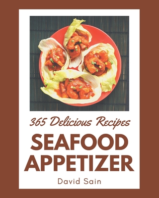 365 Delicious Seafood Appetizer Recipes: An Inspiring Seafood Appetizer Cookbook for You Cover Image