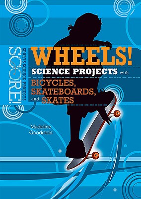 Wheels!: Science Projects with Bicycles, Skateboards, and Skates (Score! Sports Science Projects) By Madeline Goodstein Cover Image