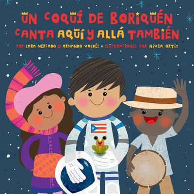 Un Coquí de Boriquén Canta Aquí y Allá También By Lara Mercado, Armando Valdés, Nívea Ortiz (Illustrator) Cover Image