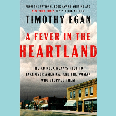 A Fever in the Heartland: The Ku Klux Klan's Plot to Take Over America, and the Woman Who Stopped Them By Timothy Egan, Timothy Egan (Read by) Cover Image