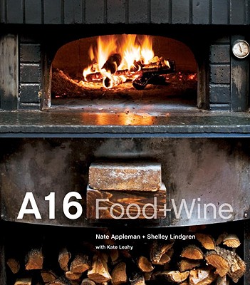 A16: Food + Wine [A Cookbook] By Nate Appleman, Shelley Lindgren, Ed Anderson (Photographs by), Kate Leahy Cover Image