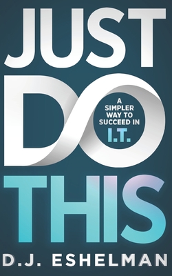 Just Do This: A Simpler Way To Succeed In I.T. Cover Image