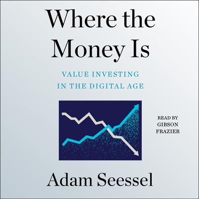 Where the Money Is: Value Investing in the Digital Age By Adam Seessel, Gibson Frazier (Read by) Cover Image