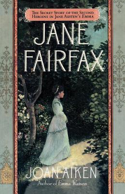 Jane Fairfax: The Secret Story of the Second Heroine in Jane Austen's Emma Cover Image