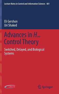 Advances in H∞ Control Theory: Switched, Delayed, and Biological Systems (Lecture Notes in Control and Information Sciences #481)