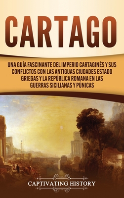 Cartago: Una guía fascinante del Imperio cartaginés y sus conflictos con las antiguas ciudades estado griegas y la República ro Cover Image