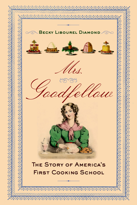 Mrs. Goodfellow: The Story of America's First Cooking School Cover Image