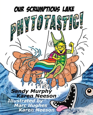Our Scrumptious Lake PHYTOTASTIC! By Sandy Murphy, Karen Neeson, Marc Hughes (Illustrator) Cover Image