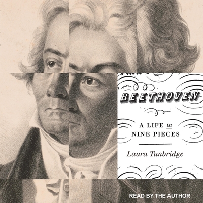 Beethoven: A Life in Nine Pieces By Laura Tunbridge, Laura Tunbridge (Read by) Cover Image