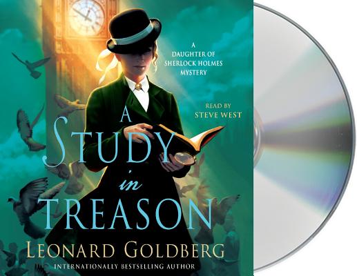 A Study in Treason: A Daughter of Sherlock Holmes Mystery (The Daughter of Sherlock Holmes Mysteries #2) By Leonard Goldberg, Steve West (Read by) Cover Image