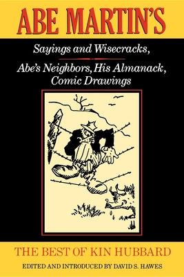 The Best of Kin Hubbard: Abe Martin S Sayings and Wisecracks, Abe S Neighbors, His Almanack, Comic Drawings (Wisconsin) By David Hawes (Editor), Kin Hubbard Cover Image