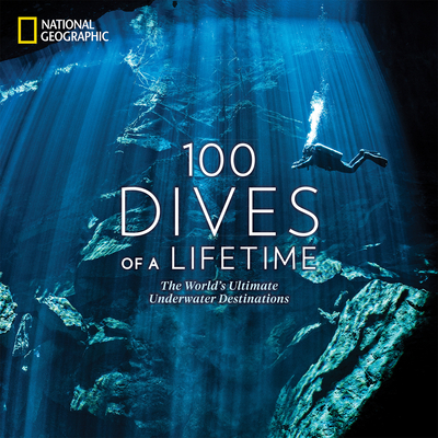 100 Dives of a Lifetime: The World's Ultimate Underwater Destinations By Carrie Miller Cover Image