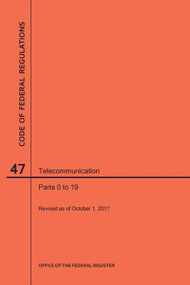 Code of Federal Regulations Title 47, Telecommunication, Parts 0-19, 2017 By Nara Cover Image